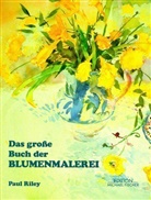 Paul Riley - Das große Buch der Blumenmalerei