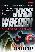 David Lavery - Joss Whedon, A Creative Portrait From Buffy the Vampire Slayer to Marvel's The Avengers
