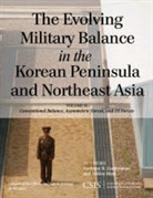 Anthony H. Cordesman, Anthony H. Hess Cordesman, Ashley Hess - Evolving Military Balance in the Korean Peninsula and Northeast Asia