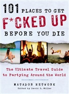 Matador Networ, Matador Network, David S. (EDT) Matador Network/ Miller, Miller, Matado Network, Matador Network... - 101 Places to Get F*cked Up Before You Die