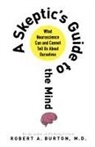Robert Burton, Robert A. Burton, Robert A. M. D. Burton - A Skeptic's Guide to the Mind