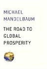 Michael Mandelbaum - The Road to Global Prosperity