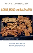 Hans Ilmberger - Sonne, Mond und Balthasar