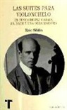 Eric Siblin - Las suites para violonchelo : en busca de Pau Casals, J.S. Bach y una obra maestra