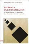 Joan Ramon Sanchis Palacio - La banca que necesitamos : De la crisis bancaria a la banca ética. Una alternativa socialmente responsable