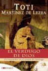 Toti Martínez De Lezea - El verdugo de Dios : un inquisidor en el camino de Santiago