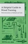 Anon - A Helpful Guide to Wood Turning - With Information on Methods and Tools