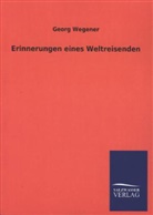Georg Wegener - Erinnerungen eines Weltreisenden