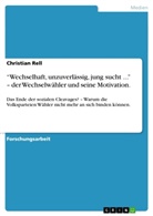 Christian Rell - "Wechselhaft, unzuverl&auml;ssig, jung sucht ..." - der Wechselw&auml;hler und seine Motivation.