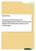 Thomas Versec - Transnational Kooperation als Marketingstrategie im Kulturtourismus. Das Beispiel: Die Hansestadt Lübeck in der Ostseeregion