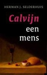 Herman J. Selderhuis - Calvijn een mens / druk 3