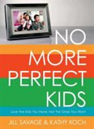 Kathy Koch, Kathy Koch Phd, Jill Savage - No More Perfect Kids