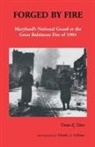 Dean K. Yates - Forged by Fire, Maryland's National Guard at the Great Baltimore Fire of 1904