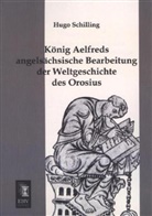 Hugo Schilling - König Aelfreds angelsächsische Bearbeitung der Weltgeschichte des Orosius