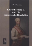 Adalbert Schultze - Kaiser Leopold II. und die Französische Revolution