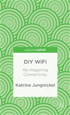 K Jungnickel, K. Jungnickel, Katrina Jungnickel - Diy Wifi: Re-Imagining Connectivity