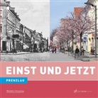 Alexandra Martinot, Fran Mangelsdorf, Frank Mangelsdorf - Prenzlau - Einst und Jetzt