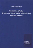 Franz Grillparzer - Sämtliche Werke - 3/4: Gedichte, Die Ahnfrau, Sappho
