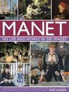 Nigel Rodgers, Rodgers Nigel - Manet: His Life and Work in 500 Images