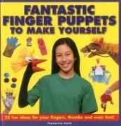 Thomasina Smith, Smith Thomasina - Fantastic Finger Puppets to Make Yourself 25 Fun Ideas for Your Fingers, Thumbs and Even Feet!