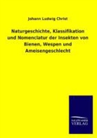 Johann Ludwig Christ - Naturgeschichte, Klassifikation und Nomenclatur der Insekten von Bienen, Wespen und Ameisengeschlecht