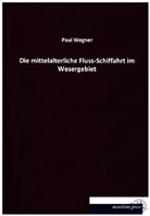 Paul Wegner - Die mittelalterliche Fluss-Schiffahrt im Wesergebiet