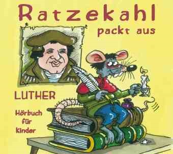 Rainer Hohberg, Ralf Böhme, Peter Rauch, Andreas Kallwitz - Ratzekahl packt aus, 1 Audio-CD Luther für Kinder