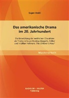 Eugen Andri - Das amerikanische Drama im 20. Jahrhundert: Die Entwicklung der weiblichen Charaktere als Thema in Susan Keating Glaspells 'Trifles' und in Lillian Hellmans 'The Children's Hour'