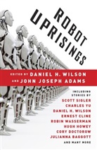 John Joseph Adams, Daniel H Wilson, Daniel H. Wilson, John J. Adams, John Joseph Adams, Daniel H. Wilson - Robot Uprisings