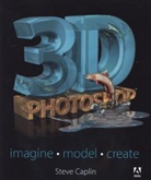 Steve Caplin - 3D Photoshop: Imagine - Model - Create