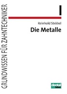 Reinhold Ströbel - Grundwissen für Zahntechniker - 1: Die Metalle