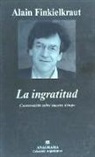Alain Finkielkraut - La ingratitud : conversaciones sobre nuestro tiempo
