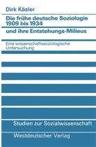 Dirk Kaesler, Dirk Käsler - Die frühe deutsche Soziologie 1909 bis 1934 und ihre Entstehungsmilieus