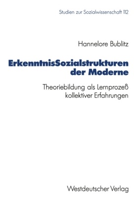 Hannelore Bublitz - ErkenntnisSozialstrukturen der Moderne Theoriebildung als Lernprozeß kollektiver Erfahrungen