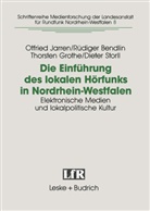 Rüdige Bendlin, Rüdiger Bendlin, Thorsten Grothe, Otfrie Jarren, Otfried Jarren, Dieter Stroll - Die Einführung des lokalen Hörfunks in Nordrhein-Westfalen
