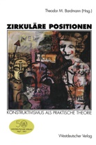 Theodor M. Bardmann, Theodo M Bardmann, Theodor M Bardmann - Zirkuläre Positionen - 1: Konstruktivismus als praktische Theorie