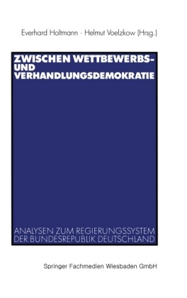 Everhar Holtmann, Everhard Holtmann, Voelzkow, Voelzkow, Helmut Voelzkow - Zwischen Wettbewerbs- und Verhandlungsdemokratie Analysen zum Regierungssystem der Bundesrepublik Deutschland