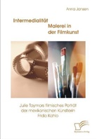 Anna Jansen - Intermedialität - Malerei in der Filmkunst: Julie Taymors filmisches Porträt der mexikanischen Künstlerin Frida Kahlo