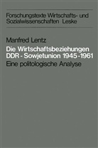 Manfred Lentz - Die Wirtschaftsbeziehungen DDR - Sowjetunion 1945-1961