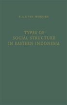 Franciscus A. E. van Wouden, Franciscus Antonius Evert Wouden, G. W. Locher, G.W. Locher, Rodne Needham, Rodney Needham... - Types of Social Structure in Eastern Indonesia
