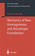 B Grigori Muravskii, B. Grigori Muravskii, Grigori Muravskii, Grigori B. Muravskii - Mechanics of Non-Homogeneous and Anisotropic Foundations