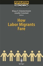 Constant, Constant, Amelie Constant, Klau F Zimmermann, Klaus F Zimmermann, Klaus F. Zimmermann - How Labor Migrants Fare