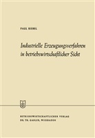 Paul Riebel - Industrielle Erzeugungsverfahren in betriebswirtschaftlicher Sicht