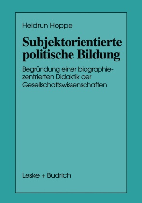 Heidrun Hoppe - Subjektorientierte politische Bildung - Begründung einer biographiezentrierten Didaktik der Gesellschaftswissenschaften