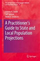 Stanley Smith, Stanley K Smith, Stanley K. Smith, David A Swanson, David A. Swanson, Jef Tayman... - A Practitioner's Guide to State and Local Population Projections