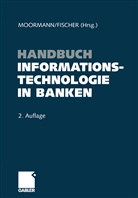 FISCHER, Fischer, Thomas Fischer, Jürge Moormann, Jürgen Moormann - Handbuch Informationstechnologie in Banken