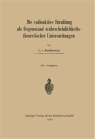 L v Bortkiewicz, L. v. Bortkiewicz - Die radioaktive Strahlung als Gegenstand wahrscheinlichkeitstheoretischer Untersuchungen