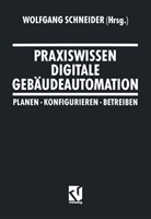 Wolfgan Schneider, Wolfgang Schneider - Praxiswissen Digitale Gebäudeautomation