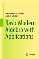 Avishek Adhikari, Mahima Ranja Adhikari, Mahima Ranjan Adhikari - Basic Modern Algebra with Applications