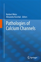 Koschak, Koschak, Alexandra Koschak, Norber Weiss, Norbert Weiß - Pathologies of Calcium Channels